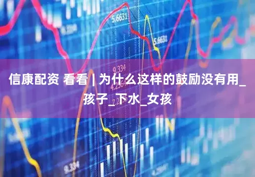 信康配资 看看 | 为什么这样的鼓励没有用_孩子_下水_女孩