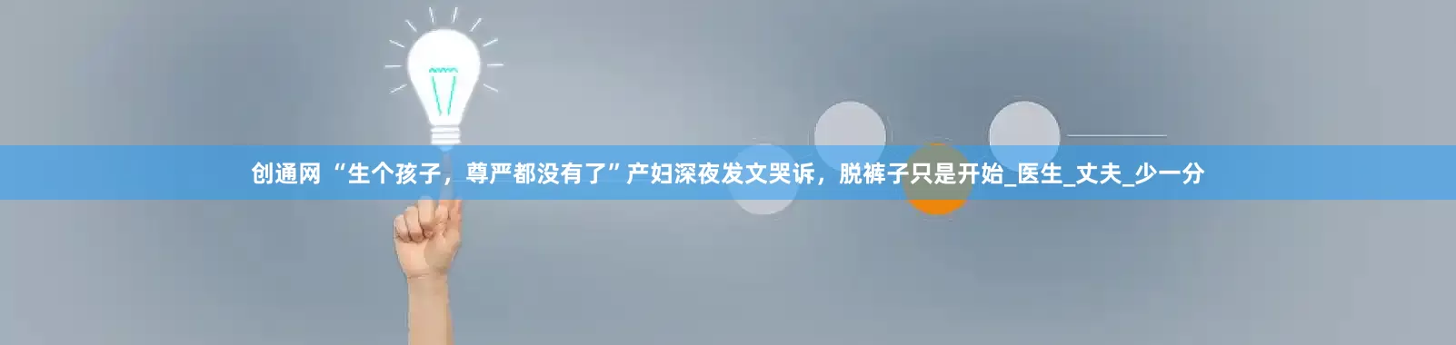 创通网 “生个孩子，尊严都没有了”产妇深夜发文哭诉，脱裤子只是开始_医生_丈夫_少一分