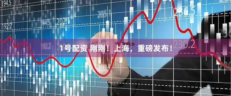 1号配资 刚刚！上海，重磅发布！